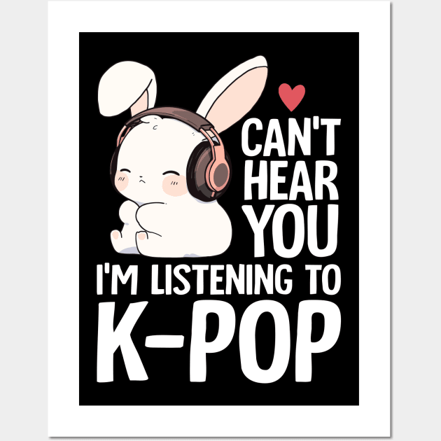 Can't Hear You I'm Listening Kpop Rabbit K-pop Merchandise Wall Art by Tee-Riss